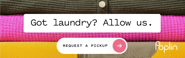 Got laundry? Allow us. Schedule a pickup with Poplin